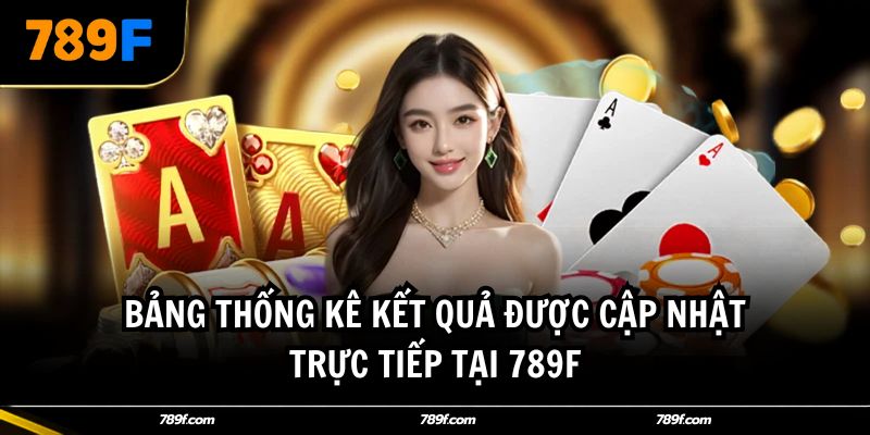 Bảng thống kê kết quả được cập nhật trực tiếp tại 789F