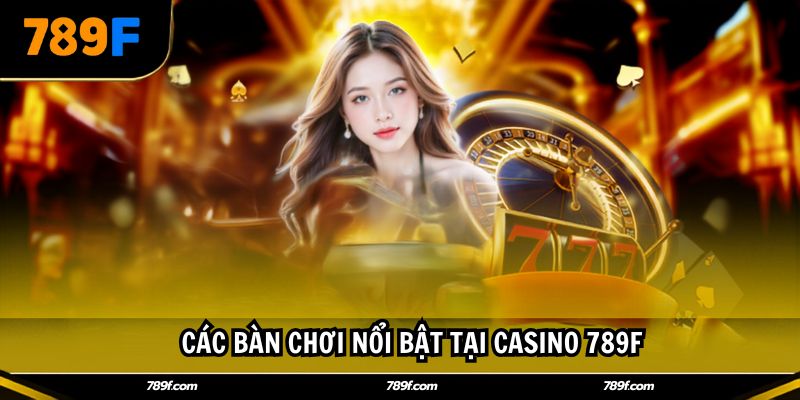 Các bàn chơi nổi bật tại casino 789F