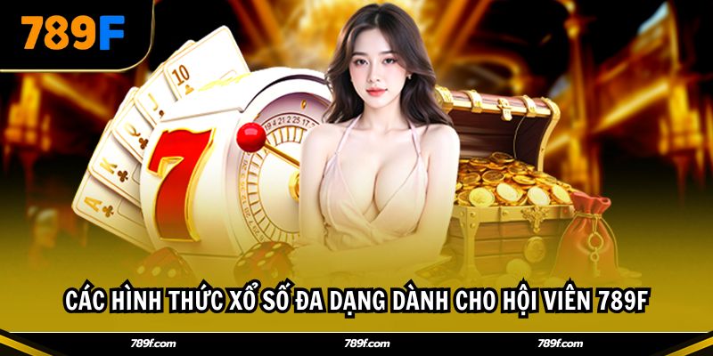 Các hình thức xổ số đa dạng dành cho hội viên 789F