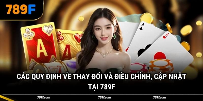 Các quy định về thay đổi và điều chỉnh, cập nhật tại 789F