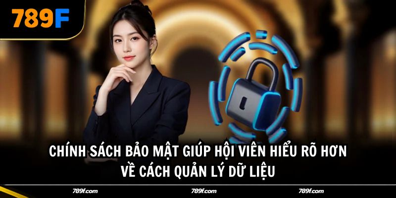 Chính sách bảo mật giúp hội viên hiểu rõ hơn về cách quản lý dữ liệu