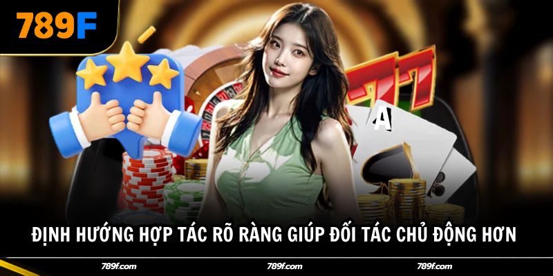Định hướng hợp tác rõ ràng giúp đối tác chủ động hơn