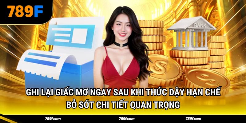 Ghi lại giấc mơ ngay sau khi thức dậy hạn chế bỏ sót chi tiết quan trọng