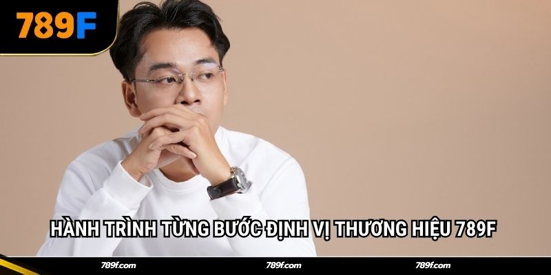 Hành trình từng bước định vị thương hiệu 789F