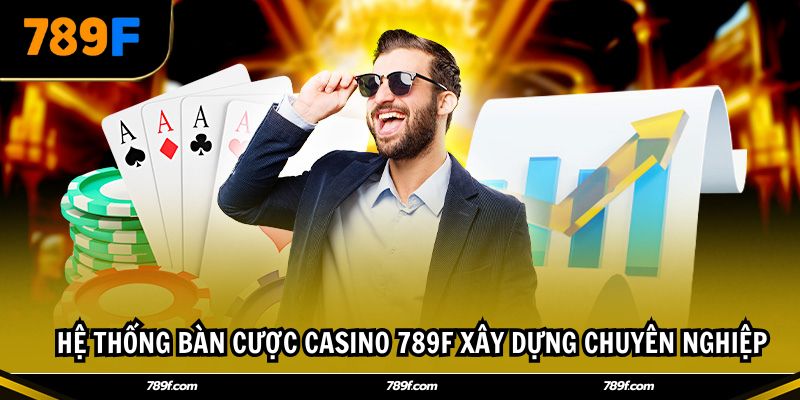 Hệ thống bàn cược casino 789F xây dựng chuyên nghiệp