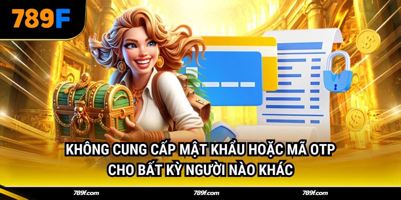 Không cung cấp mật khẩu hoặc mã OTP cho bất kỳ người nào khác