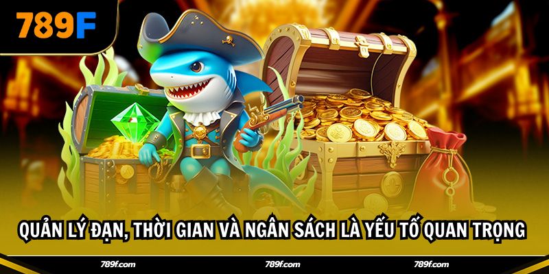 Quản lý đạn, thời gian và ngân sách là yếu tố quan trọng