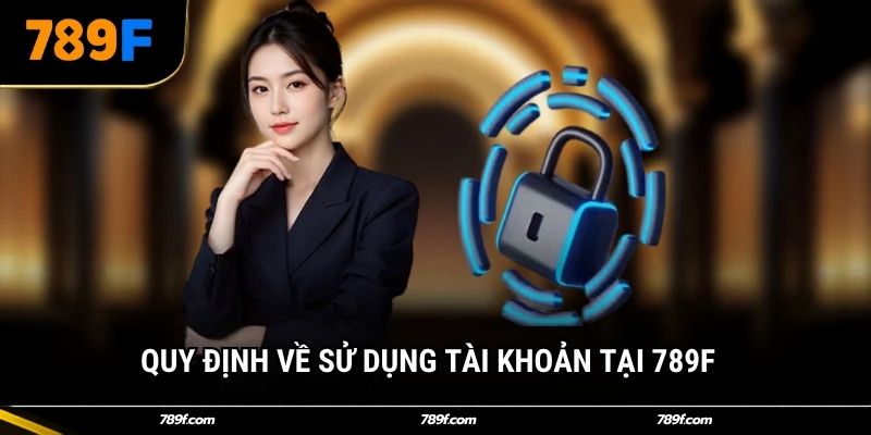 Quy định về sử dụng tài khoản tại 789F