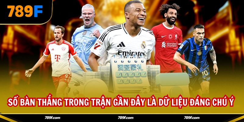 Số bàn thắng trong trận gần đây là dữ liệu đáng chú ý